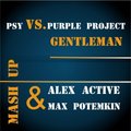 Dj Max Potemkin - PSY vs. Purple Project - Gentleman (Alex Active & Max Potemkin Mashup)