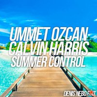 Denis Nebo - Ummet Ozcan & Calvin Harris - Summer Control (Denis Nebo Edit)