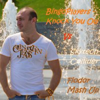 FIODOR - Bingo Players - Knock You Ou Vs Skytech-Collider (Fiodor Mash Up)