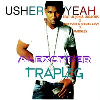 Alex Cyber - Usher feat. Lil Jon & Ludacris x Mike Tsoff & German Anvy x Madness - Yeah (Alex Cyber Trapleg)
