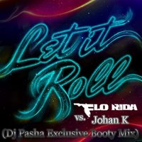 Dj Pasha Exclusive - Flo Rida Vs. Johan K – Let It Roll(Dj Pasha Exclusive Booty Mix )