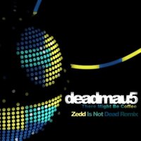 Zedd Is Not Dead - Deadmau5 - There Might Be Coffee (Zedd Is Not Dead Remix)