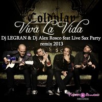 Dj LEGRAN - COLDPLAY&Live Sax Party -Viva La Vida(Dj LEGRAN&Alex Rosco remix)