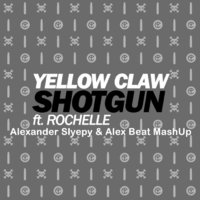 Dj Alex Beat - Yellow Claw feat Rochelle - Shotgun (Alexander Slyepy & Alex Beat MashUp)