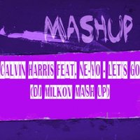 DJ Milkov - Calvin Harris feat. Ne-Yo - Let's Go (DJ Milkov Mash Up)