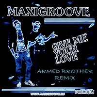 Armed Brother - MaxiGroove – Give Me Your Love (Armed Brother Remix)