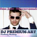 DJ PREMIUM-ART - ИВАН ДОРН-НЕВОСПИТАННЫЙ(DJ PREMIUM-ART MASH-UP)