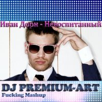 DJ PREMIUM-ART - ИВАН ДОРН-НЕВОСПИТАННЫЙ(DJ PREMIUM-ART MASH-UP)