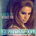 DJ PREMIUM-ART - Lana Del Rey- Without You(Dj Premium Art Remix)