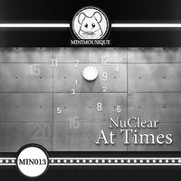 Minimousique - NuClear - At Times (Original Mix)