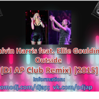DJ AP - Calvin Harris feat. Ellie Goulding - Outside (DJ AP Club Remix) [2015]