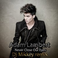 Mikkey - Adam Lambert – Never Close Our Eyes( Mikkey remix)