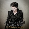 Mikkey - Adam Lambert – Never Close Our Eyes( Mikkey Radio Edit remix)