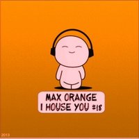 Max Orange - Max Orange - I House You #18