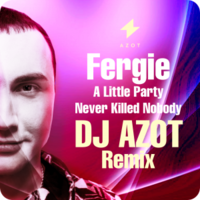 DJ AZOT - Fergie - A Little Party Never Killed Nobody (DJ AZOT Remix)