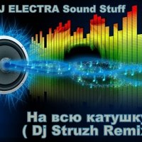 Dj Struzh - DVJ ELECTRA  Sound Stuff - На всю катушку ( Dj Struzh Remix )