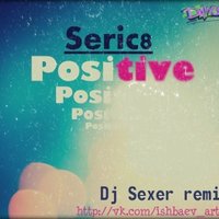 Dj Sexer - Seric8 - Positive (DJ Sexer remix)