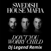Dj Legend aka Andrey - Swedish House Mafia - Don`t You Worry Child (Dj Legend Remix)