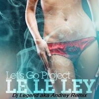Dj Legend aka Andrey - Let's Go Project - Le Le Ley (Dj Legend aka Andrey Remix)