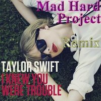 Mad Hard Project - Taylor Swift - You Were Trouble (Mad Hard Project Remix)