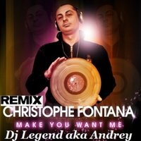 Dj Legend aka Andrey - Christophe Fontana - Make You Want Me (Dj Legend aka Andrey Remix)