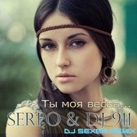 Dj Sexer - SERPO & DJ 911 - Ты моя весна (Dj Sexer remix)