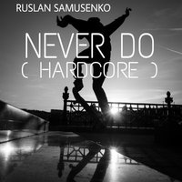 RuslanSamusenko - RuslanSamusenko-Never Do (Hardcore)