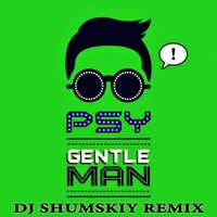 SHUMSKIY - PSY - Gentleman (DJ SHUMSKIY remix)