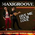 André Breeze - MaxiGroove - Give Me Your Love(Andre Breeze & Roy Perry Mash up)
