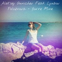 Любовь Полознова - Aleksey Gunichev Feat. Lyubov Poloznova - You're Mine