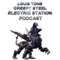 Electric Station - Louis Tone – Creepy Steel (Electric Station Podcast)