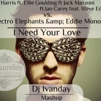 Dj Ivanday - Calvin Harris ft. Ellie Goulding ft Jack Mazzoni ft. Ian Carey feat. Steve Edwards vs. Electro Elephants & Eddie Mono - I Need You Love (Dj Ivanday Mashup)