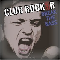 CLUB ROCK3R - CLUB ROCK3R - BREAK THE BASS