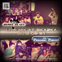 Johnny Beast - Johnny Beast, MC power Pavel - Live mix at Skazka (2013-08-31)