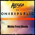 Misha Frost - Mike Morrison - Alesso vs. OneRepublic – If I Lose Myself (Misha Frost Remix)