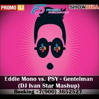 DJ IVAN STAR - Eddie Mono vs. PSY - Gentelman (DJ Ivan Star Mashup)