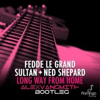 DJ AlexVanSmith - Fedde le Grand, Sultan & Ned Shepard – Long Way from Home (AlexVanSmith Bootleg)