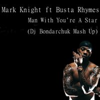 Dj Bondarchuk - Mark Knight ft Busta Rhymes - Man With You're A Star (Dj Bondarchuk Mash Up)