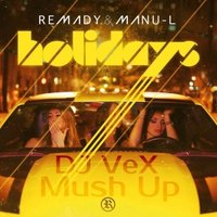 DJ VeX(KaZaN) - Remady & Manu-L & dj Riga - Holidays(DJ VeX Mush Up Mix)