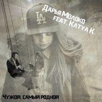 Дарья Молоко - Katya K ft. Дарья Молоко – Чужой самый родной
