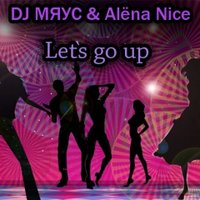 Alёna Nice - DJ МЯУС & Alёna Nice – Let's go up (Original)
