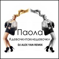 DJ Alex Yan - Паола - #Девочкитакиедевочки (DJ Alex Yan Remix)