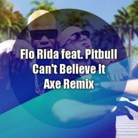 Axe (Alexey Ruckiy) - Flo Rida feat. Pitbull - Cant Believe It  (Dj Axe Remix)