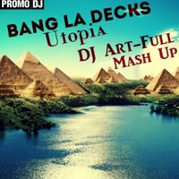 DJ ART-FULL - Bang La Decks – Utopia ( DJ Art-Full Mash Up)