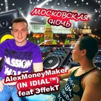 ЭffekT - AlexMoneyMaker ( IN IDIAL ) ft. ЭffekТ – Московская ночь