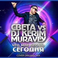 KERIM MURAVEY - СВЕТА vs. DJ KERIM MURAVEY & Катя Костецкая - Что мне делать сегодня (original cover mix)