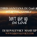 DJ KOVALEVSKY - Chris Santana Feat DJ Скай & Mr. Pink, Gomez - Don't Give Up On Love (Dj Kovalevsky Mash Up)