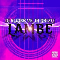 DJ Grizli - DJ Slider vs. DJ Grizli - Lambe (DJ Slider Mix)