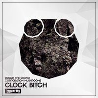 Touch The Sound - Corporation Mushrooms, Touch The Sound - Clock Bitch