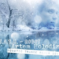 Artem Holodin - t.A.T.u. - Робот (Artem Holodin Robotic Trance Remix 2013)
